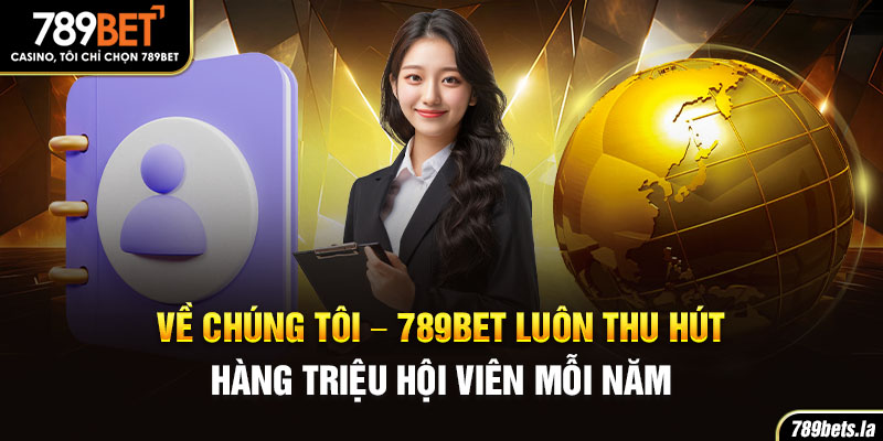 Về chúng tôi - 789bet luôn thu hút hàng triệu hội viên mỗi năm