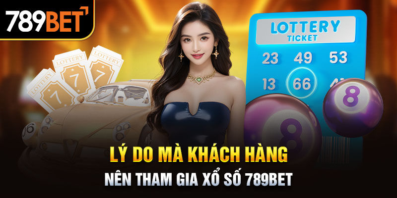 Lý do mà khách hàng nên tham gia xổ số 789BET