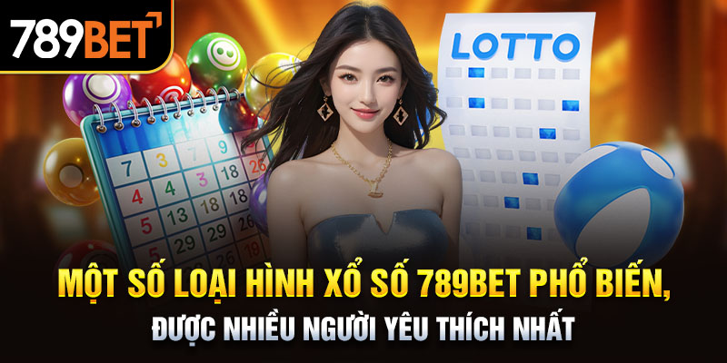 Một số loại hình xổ số 789BET phổ biến, được nhiều người yêu thích nhất