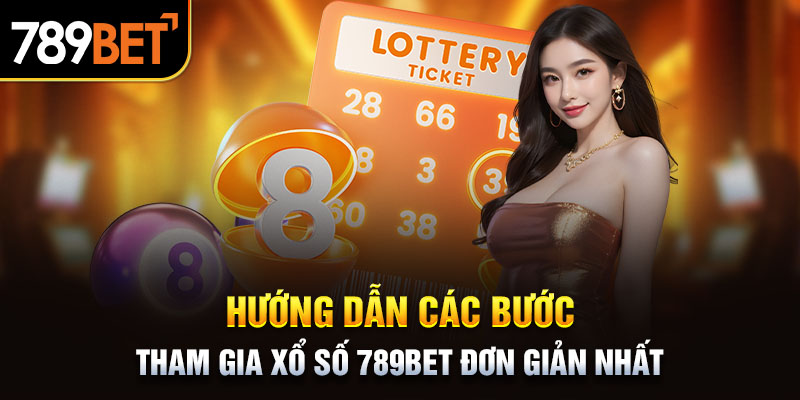 Hướng dẫn các bước tham gia xổ số 789BET đơn giản nhất