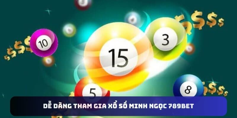 Dễ dàng tham gia xổ số Minh Ngọc 789bet