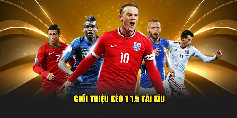 Giới thiệu kèo 1 1.5 tài xỉu