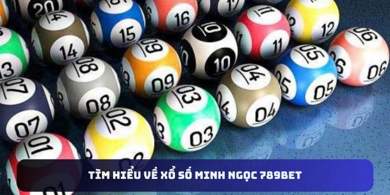 Tìm hiểu về xổ số Minh Ngọc 789bet