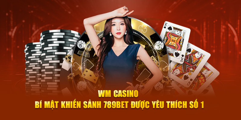 Lý do WM Casino trở thành lựa chọn hàng đầu